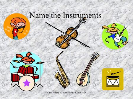 Created By Aimee Vilcins Klein ISD Name the Instruments.