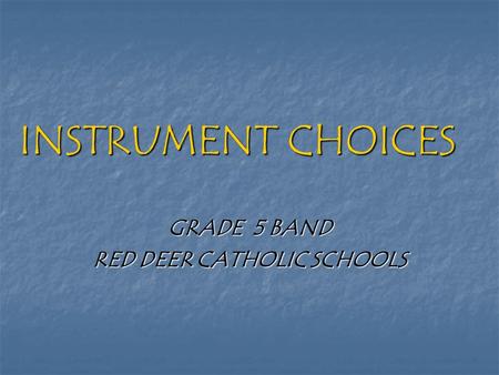 INSTRUMENT CHOICES GRADE 5 BAND RED DEER CATHOLIC SCHOOLS.