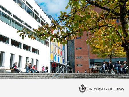 University of Borås Annual turnover: 615,3 million SEK (approx. 65,3 million €) Staff: 714 Students: 13 000 Professors: 53 Faculty and Department: 3/12.