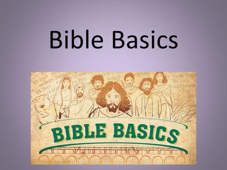 Bible Basics. What is the Bible? The Bible is God’s revelation (message) to His people The Bible is a collection of 73 books, divided into the Old and.