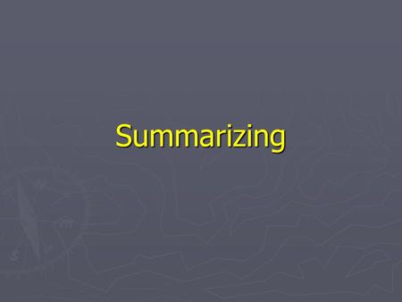 Summarizing. Summarizing A. Preview Text B. Examine first and last sentence of text to find key points C. Use repeated words and synonyms to find key.