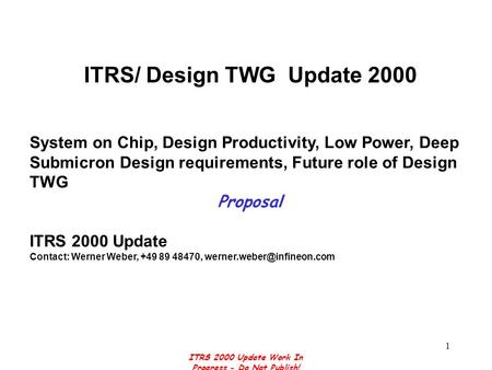 ITRS 2000 Update Work In Progress - Do Not Publish! 1 ITRS/ Design TWG Update 2000 System on Chip, Design Productivity, Low Power, Deep Submicron Design.