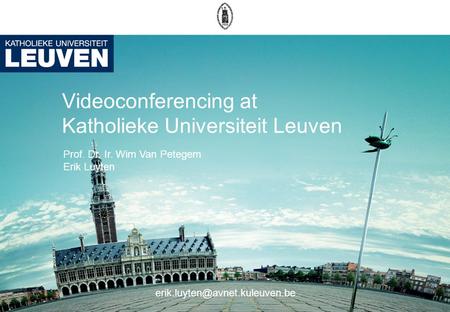 Videoconferencing at Katholieke Universiteit Leuven Prof. Dr. Ir. Wim Van Petegem Erik Luyten.