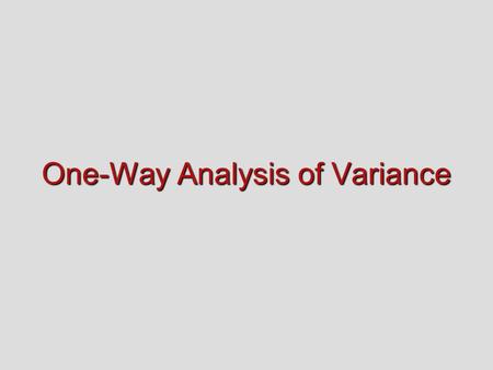 One-Way Analysis of Variance Recapitulation Recapitulation 1. Comparing differences among three or more subsamples requires a different statistical test.