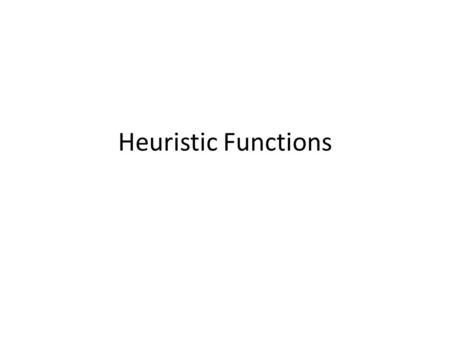 Heuristic Functions. A Heuristic is a function that, when applied to a state, returns a number that is an estimate of the merit of the state, with respect.