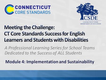 A Professional Learning Series for School Teams Dedicated to the Success of ALL Students Module 4: Implementation and Sustainability.