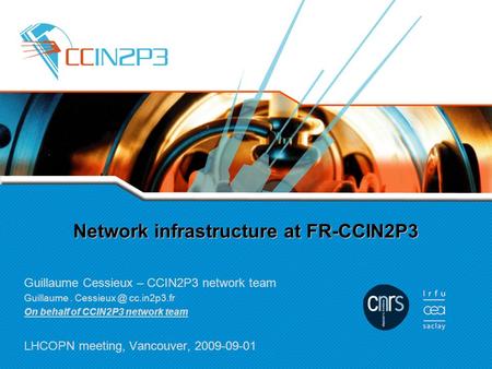 Network infrastructure at FR-CCIN2P3 Guillaume Cessieux – CCIN2P3 network team Guillaume. cc.in2p3.fr On behalf of CCIN2P3 network team LHCOPN.