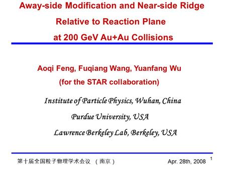 1 Away-side Modification and Near-side Ridge Relative to Reaction Plane at 200 GeV Au+Au Collisions 第十届全国粒子物理学术会议 （南京） Apr. 28th, 2008 Aoqi Feng, Fuqiang.