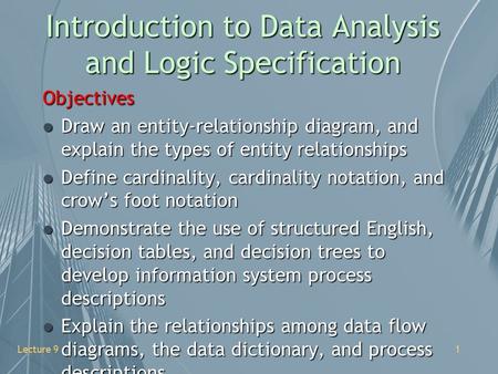 Lecture 91 Introduction to Data Analysis and Logic Specification Objectives l Draw an entity-relationship diagram, and explain the types of entity relationships.