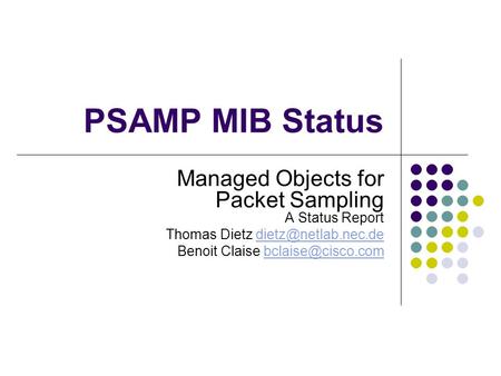 PSAMP MIB Status Managed Objects for Packet Sampling A Status Report Thomas Dietz Benoit Claise