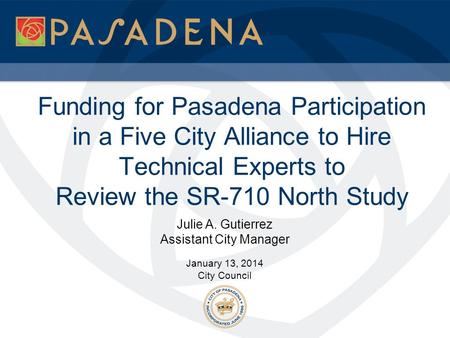 Julie A. Gutierrez Assistant City Manager January 13, 2014 City Council Funding for Pasadena Participation in a Five City Alliance to Hire Technical Experts.