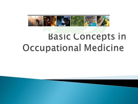  Occupational Medicine is the branch of clinical medicine most active in the field of Occupational Health.  Its principal role is the provision of health.