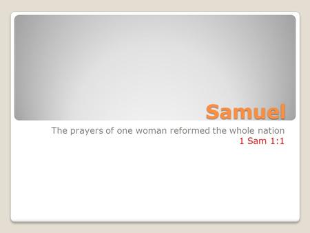 Samuel The prayers of one woman reformed the whole nation 1 Sam 1:1.