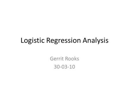 Logistic Regression Analysis Gerrit Rooks 30-03-10.