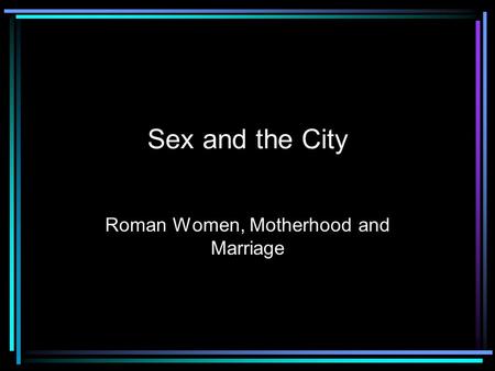 Sex and the City Roman Women, Motherhood and Marriage.