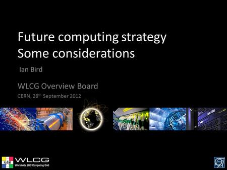 Future computing strategy Some considerations Ian Bird WLCG Overview Board CERN, 28 th September 2012.