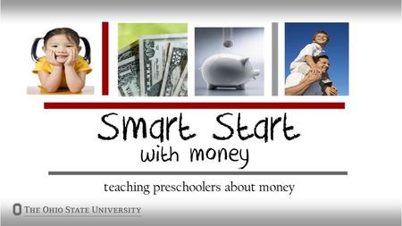 Why Smart Start? Children are big consumers Establish money habits early Life skill Great way to teach parents and providers about money Train the trainer.