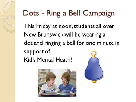 Dots - Ring a Bell Campaign This Friday at noon, students all over New Brunswick will be wearing a dot and ringing a bell for one minute in support of.