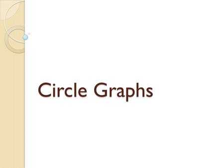 Circle Graphs. A graph in the shape of a circle Separates information into categories *Uses percentages (part of a whole)