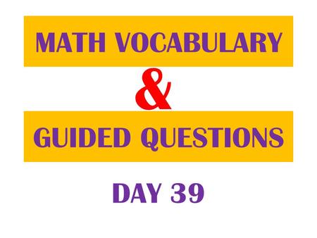 & GUIDED QUESTIONS MATH VOCABULARY DAY 39. FIRST Table of Contents.