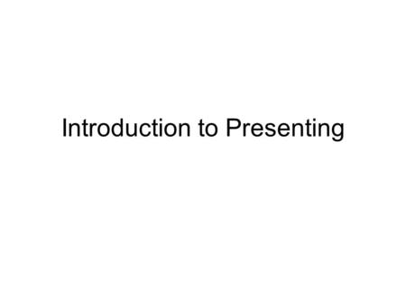 Introduction to Presenting. What Does Presenting Involve? Providing information in verbal, written, and multimedia forms Ensuring listeners understand.