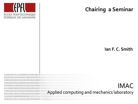 Ian F. C. Smith Chairing a Seminar. 2 Disclaimer This is mostly opinion. Suggestions are incomplete. There are other methods.