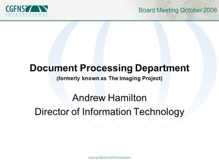 Copyright ©2006 CGFNS International Board Meeting October 2006 Document Processing Department (formerly known as The Imaging Project) Andrew Hamilton Director.