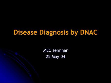 Disease Diagnosis by DNAC MEC seminar 25 May 04. DNA chip Blood Biopsy Sample rRNA/mRNA/ tRNA RNA RNA with cDNA Hybridization Mixture of cell-lines Reference.