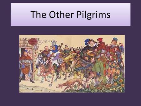 The Other Pilgrims. Yeoman Forester or outdoorsman Attendant in a royal household Transportation – horse Dresses in green Sturdy build Wears a St. Christopher’s.