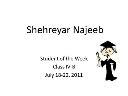 Shehreyar Najeeb Student of the Week Class IV-B July 18-22, 2011.