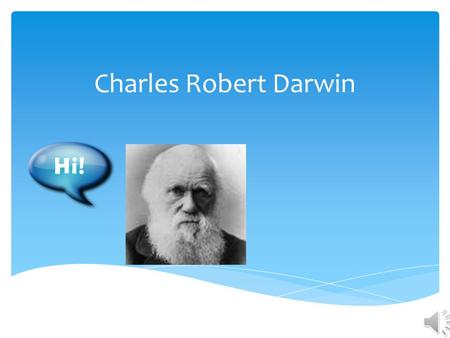 Charles Robert Darwin YY ou’ve probably seen a picture of him and he probably has a bald head, a huge bushy beard, a bit of a funny nose and he probably.