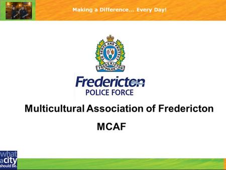 Multicultural Association of Fredericton MCAF. Fredericton Police Force 460-2300.