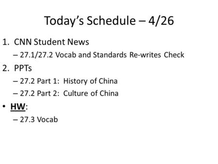 Today’s Schedule – 4/26 1. CNN Student News – 27.1/27.2 Vocab and Standards Re-writes Check 2. PPTs – 27.2 Part 1: History of China – 27.2 Part 2: Culture.