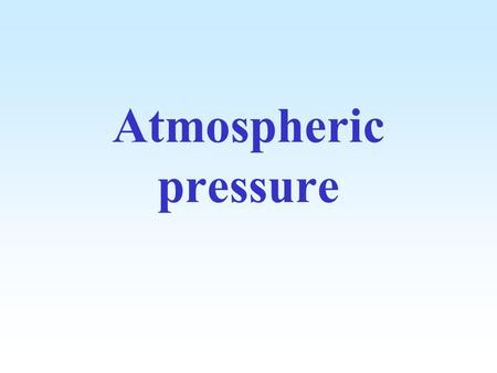 Atmospheric pressure. What causes atmospheric pressure? The atmosphere is made up of a mixture of gases It is like a deep sea of air which surrounds.