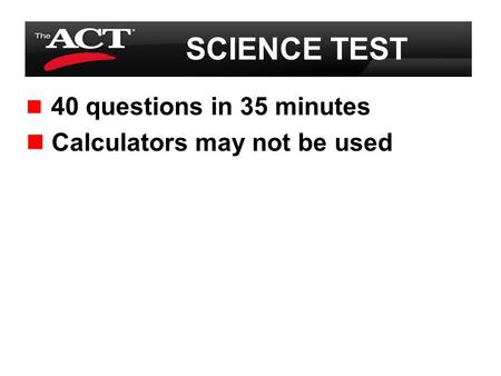 40 questions in 35 minutes Calculators may not be used SCIENCE TEST.