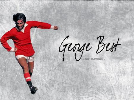 George Best was born May 22, 1946 in a council estate in East Belfast, Northern Ireland. The oldest of four children, George would play soccer every day.