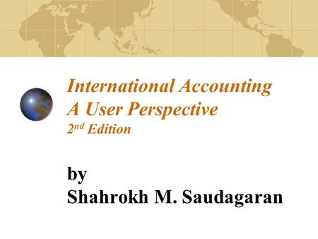 International Accounting A User Perspective 2 nd Edition by Shahrokh M. Saudagaran.