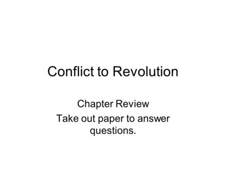 Conflict to Revolution Chapter Review Take out paper to answer questions.