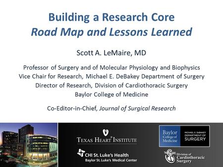 Building a Research Core Road Map and Lessons Learned Scott A. LeMaire, MD Professor of Surgery and of Molecular Physiology and Biophysics Vice Chair for.