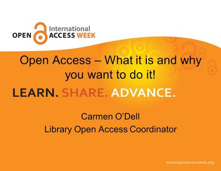 Open Access – What it is and why you want to do it! Carmen O’Dell Library Open Access Coordinator.