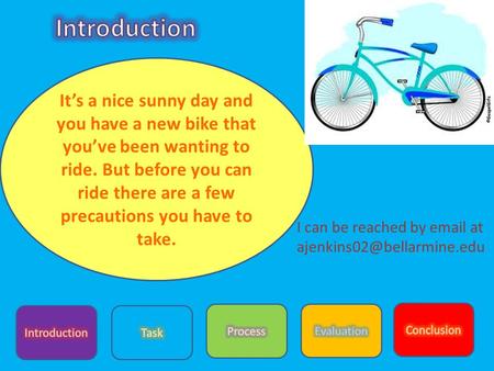 It’s a nice sunny day and you have a new bike that you’ve been wanting to ride. But before you can ride there are a few precautions you have to take. I.