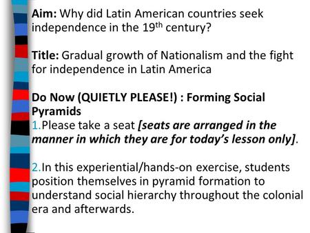 Aim: Why did Latin American countries seek independence in the 19 th century? Title: Gradual growth of Nationalism and the fight for independence in Latin.