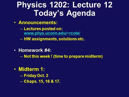 Physics 1202: Lecture 12 Today’s Agenda Announcements: –Lectures posted on: www.phys.uconn.edu/~rcote/ www.phys.uconn.edu/~rcote/ –HW assignments, solutions.