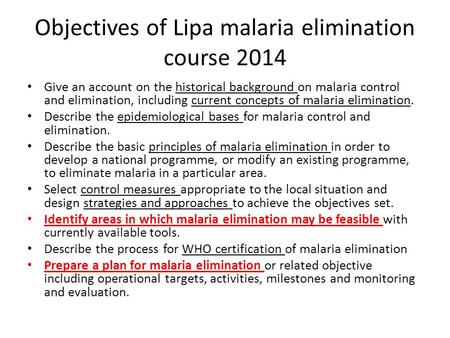 Objectives of Lipa malaria elimination course 2014 Give an account on the historical background on malaria control and elimination, including current concepts.