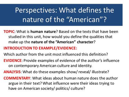 Perspectives: What defines the nature of the “American”? TOPIC: What is human nature? Based on the texts that have been studied in this unit, how would.