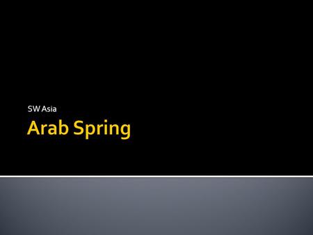 SW Asia.  Arab Spring- a series of rebellions that occurred throughout Southwest Asia and Africa in 2011.  Social media like Twitter and Facebook played.