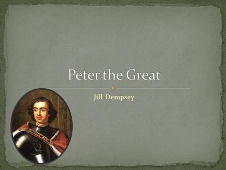 Jill Dempsey. Peter was born in Moscow in 1772 At ten years old he became a Tsar of Russia after his brother Theodor died in 1682. He shared the thrown.