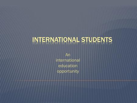 An international education opportunity. www.IntlStudents.org.