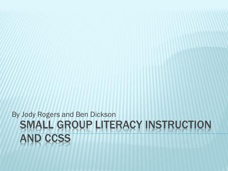 By Jody Rogers and Ben Dickson.  Connect Instructional Shifts and Standards to small group instruction  Review the components of reading development.