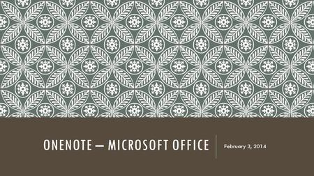 ONENOTE – MICROSOFT OFFICE February 3, 2014. ONENOTE  Designed for taking notes  Class Notes / Brainstorm / Organize  What makes taking notes with.